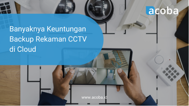 Banyaknya Keuntungan Backup Rekaman CCTV di Cloud