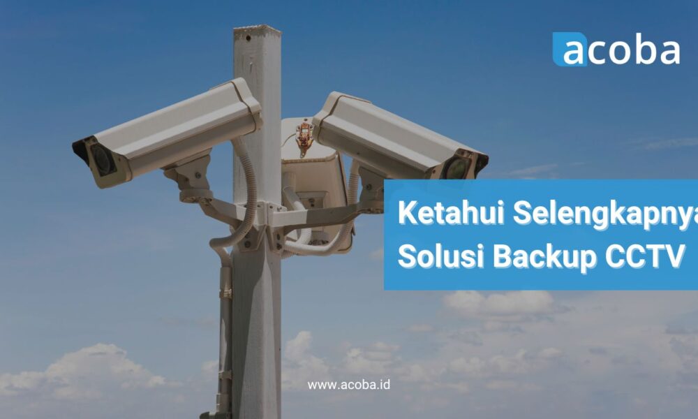 Ketahui Selengkapnya Solusi Backup CCTV