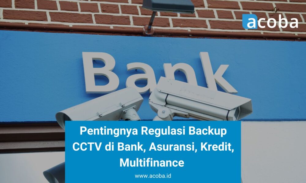 Pentingnya Regulasi Backup CCTV di Bank, Asuransi, Kredit, Multifinance