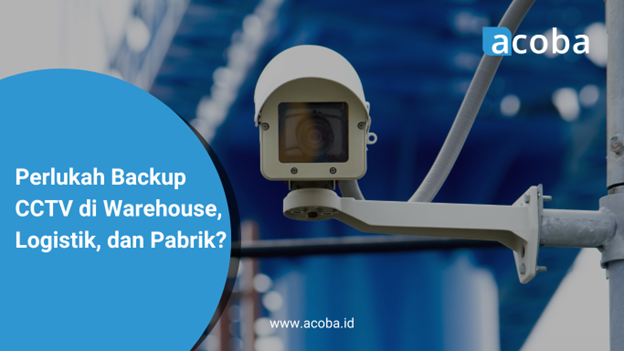 Perlukah Backup CCTV di Warehouse, Logistik, dan Pabrik?